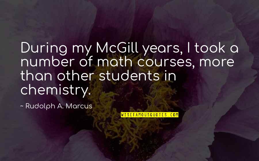 Sackleys Quotes By Rudolph A. Marcus: During my McGill years, I took a number Sackleys Quotes By Rudolph A. Marcus: During my McGill years, I took a number