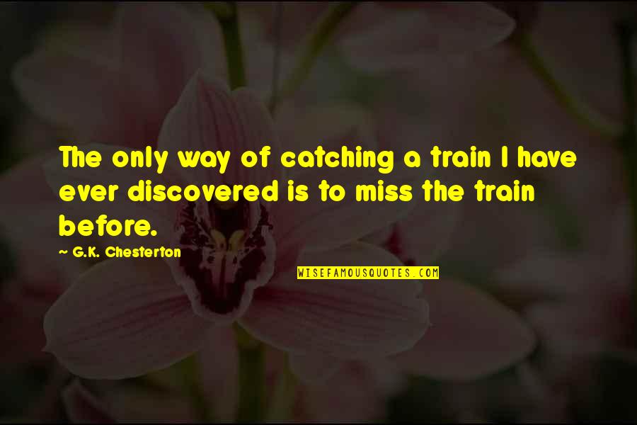 Sackol Quotes By G.K. Chesterton: The only way of catching a train I Sackol Quotes By G.K. Chesterton: The only way of catching a train I