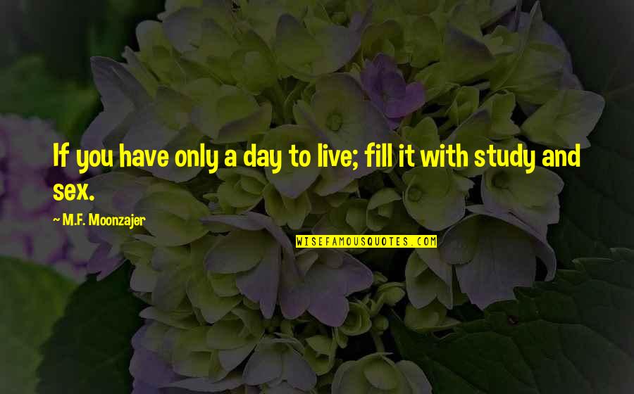 Sackrider Company Quotes By M.F. Moonzajer: If you have only a day to live;