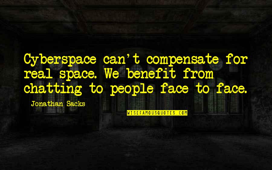 Sacks's Quotes By Jonathan Sacks: Cyberspace can't compensate for real space. We benefit