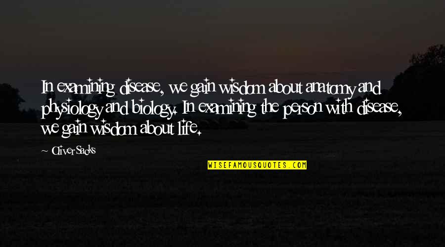 Sacks's Quotes By Oliver Sacks: In examining disease, we gain wisdom about anatomy