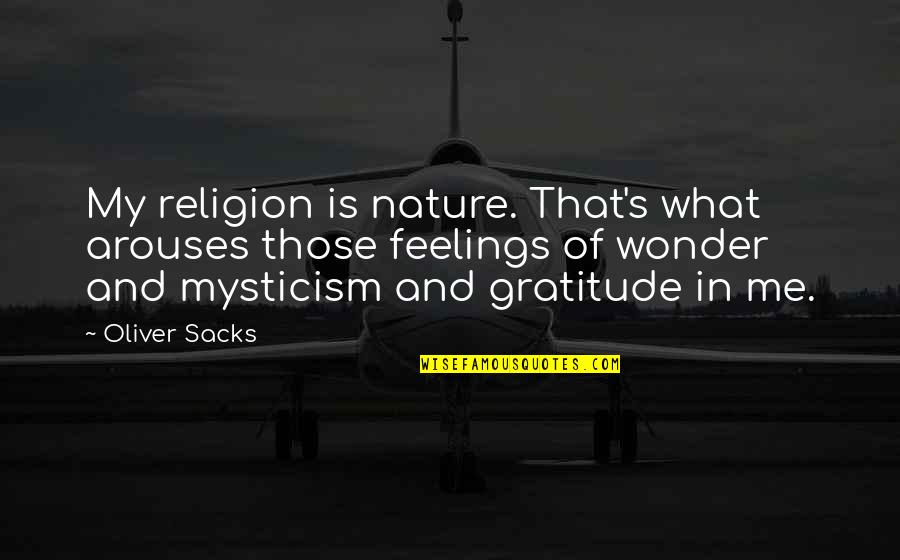 Sacks's Quotes By Oliver Sacks: My religion is nature. That's what arouses those