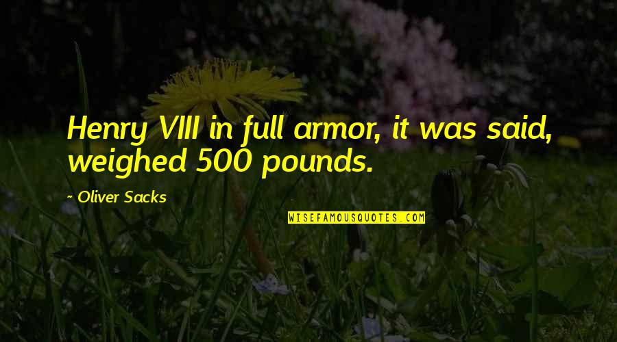Sacks's Quotes By Oliver Sacks: Henry VIII in full armor, it was said,