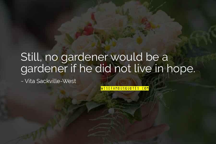 Sackville Quotes By Vita Sackville-West: Still, no gardener would be a gardener if