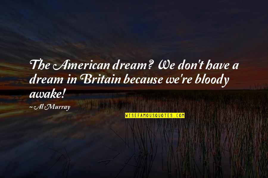 Sackville Tribune Quotes By Al Murray: The American dream? We don't have a dream