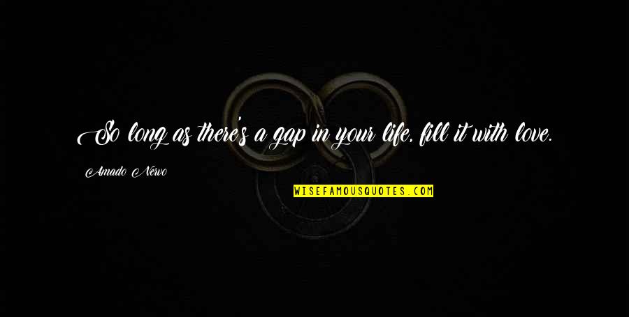 Saclaw Forms Quotes By Amado Nervo: So long as there's a gap in your