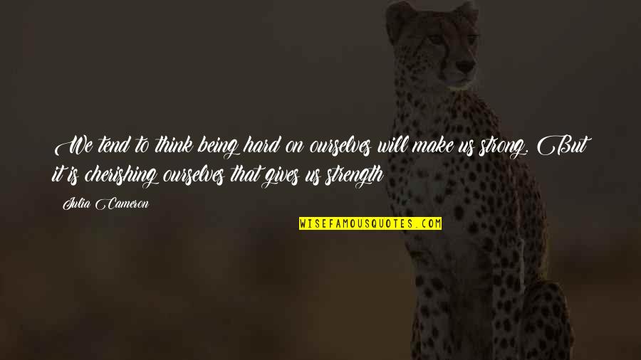 Saclaw Forms Quotes By Julia Cameron: We tend to think being hard on ourselves Saclaw Forms Quotes By Julia Cameron: We tend to think being hard on ourselves