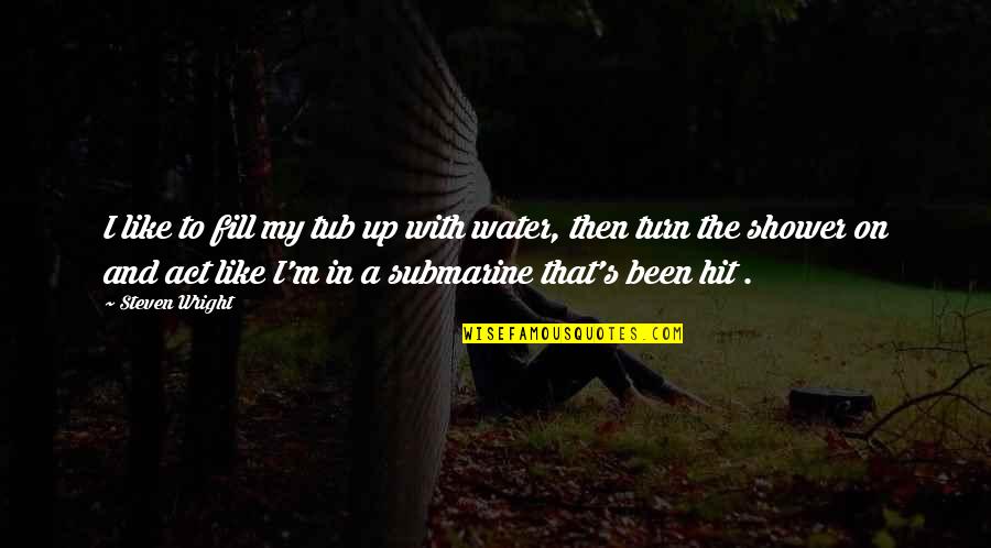 Saclose Quotes By Steven Wright: I like to fill my tub up with
