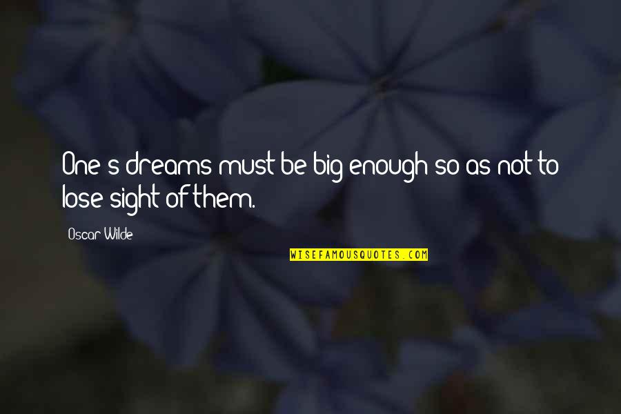 Saco Quote Quotes By Oscar Wilde: One's dreams must be big enough so as