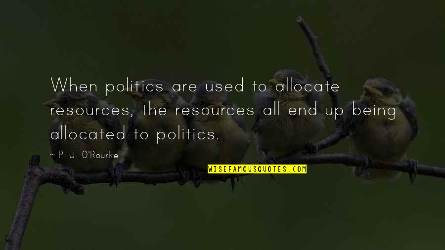 Saco Quotes By P. J. O'Rourke: When politics are used to allocate resources, the
