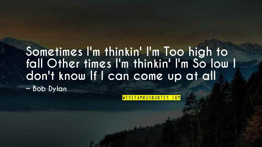 Sacral Chakra Quotes By Bob Dylan: Sometimes I'm thinkin' I'm Too high to fall Sacral Chakra Quotes By Bob Dylan: Sometimes I'm thinkin' I'm Too high to fall