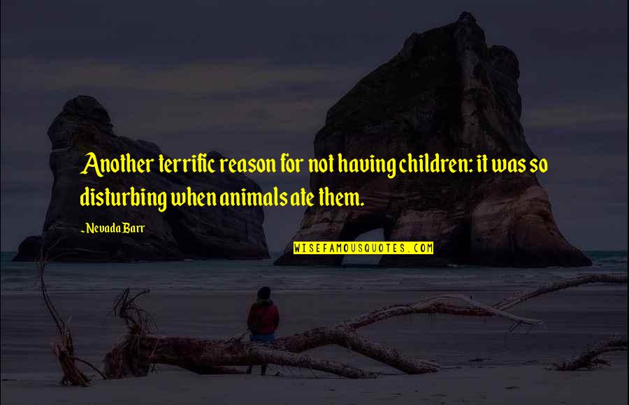 Sacral Chakra Quotes By Nevada Barr: Another terrific reason for not having children: it Sacral Chakra Quotes By Nevada Barr: Another terrific reason for not having children: it