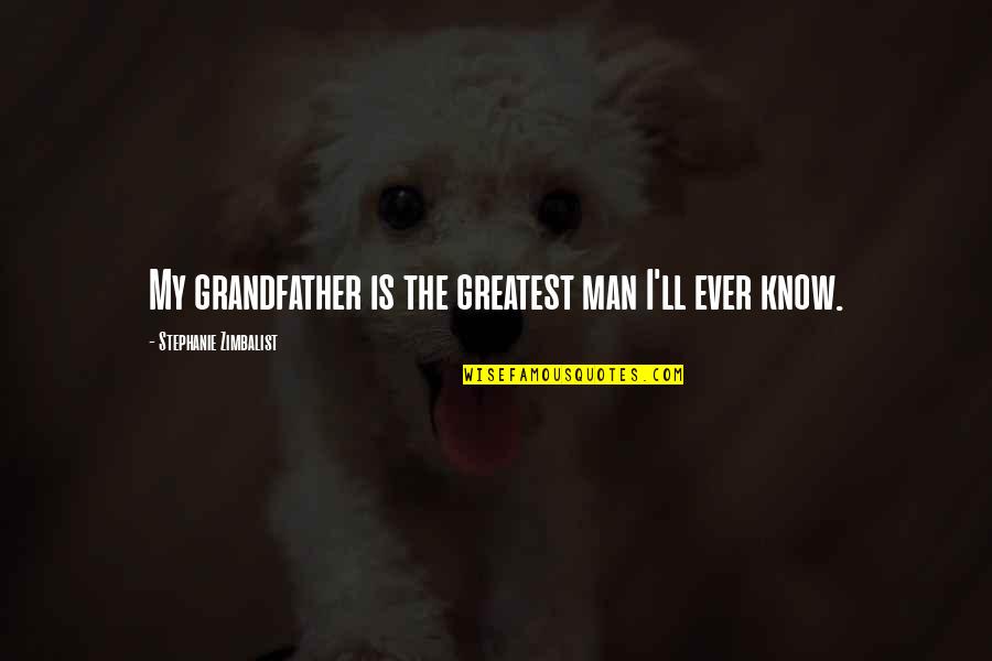 Sacral Chakra Quotes By Stephanie Zimbalist: My grandfather is the greatest man I'll ever Sacral Chakra Quotes By Stephanie Zimbalist: My grandfather is the greatest man I'll ever
