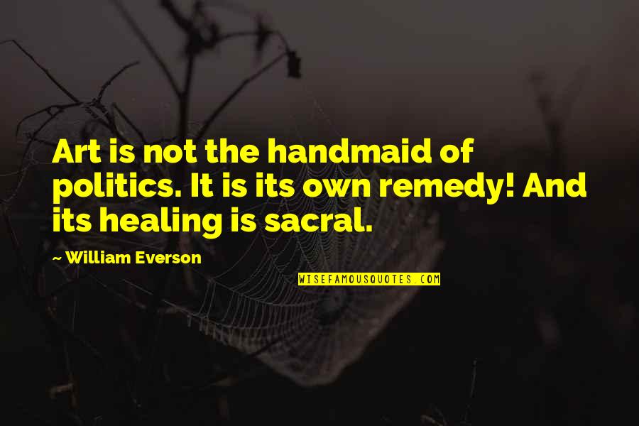 Sacral Quotes By William Everson: Art is not the handmaid of politics. It