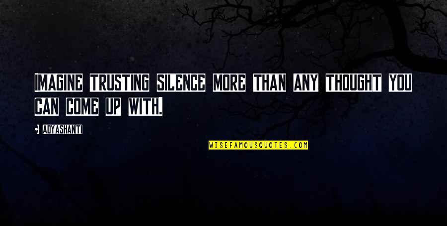 Sacralism Quotes By Adyashanti: Imagine trusting silence more than any thought you