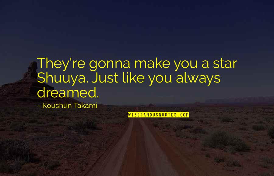 Sacrality Quotes By Koushun Takami: They're gonna make you a star Shuuya. Just Sacrality Quotes By Koushun Takami: They're gonna make you a star Shuuya. Just