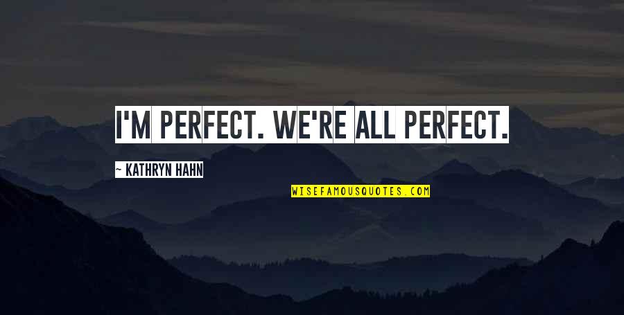 Sacralized Quotes By Kathryn Hahn: I'm perfect. We're all perfect.