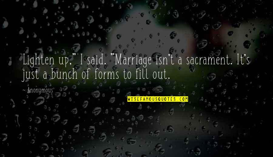 Sacrament Quotes By Anonymous: Lighten up," I said. "Marriage isn't a sacrament.