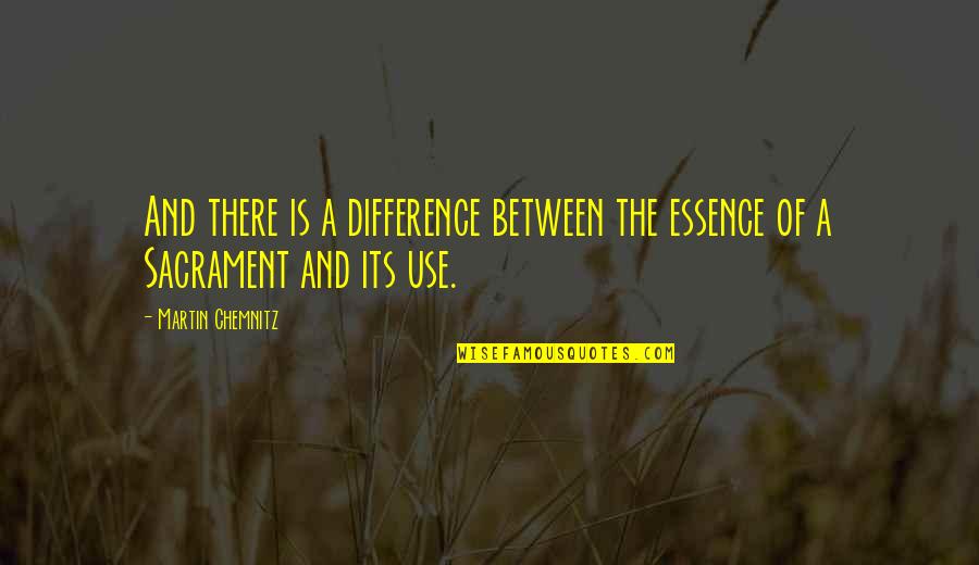 Sacrament Quotes By Martin Chemnitz: And there is a difference between the essence