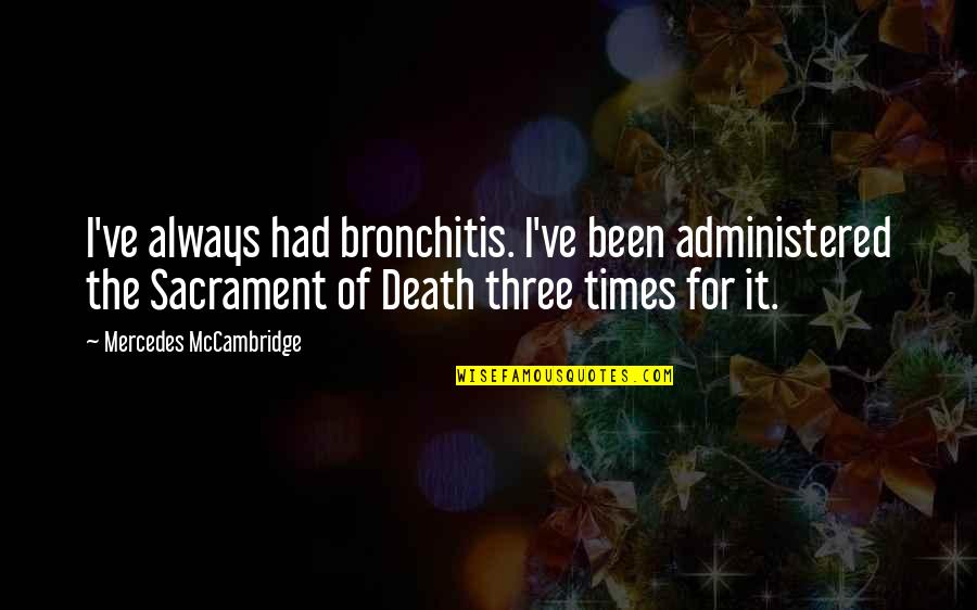 Sacrament Quotes By Mercedes McCambridge: I've always had bronchitis. I've been administered the