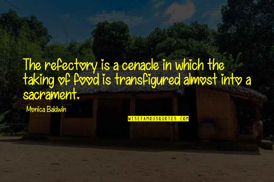 Sacrament Quotes By Monica Baldwin: The refectory is a cenacle in which the