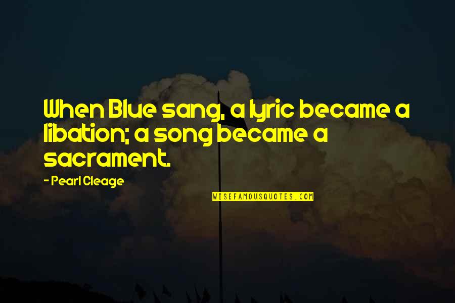 Sacrament Quotes By Pearl Cleage: When Blue sang, a lyric became a libation;