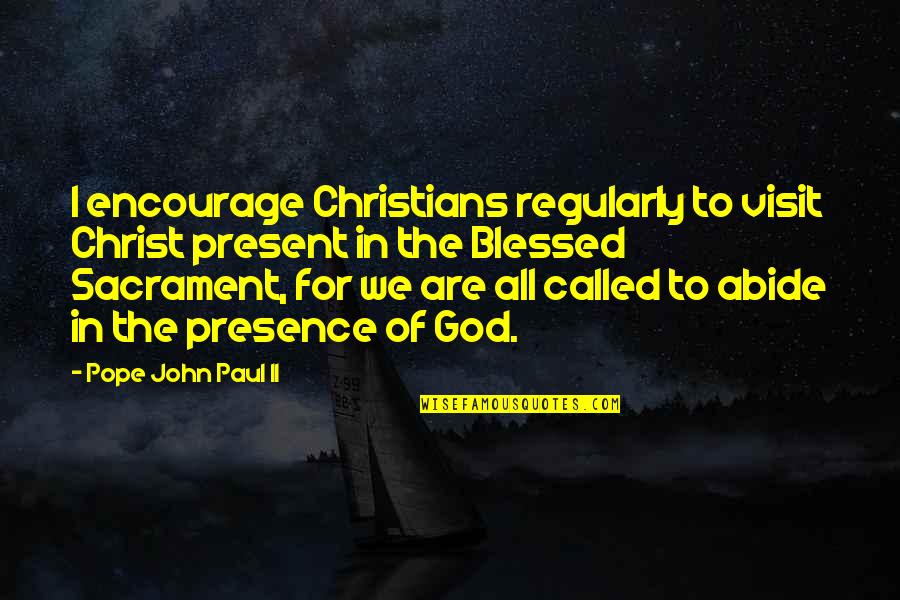 Sacrament Quotes By Pope John Paul II: I encourage Christians regularly to visit Christ present