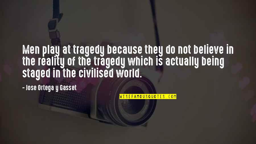 Sacramentality Of Christ Quotes By Jose Ortega Y Gasset: Men play at tragedy because they do not Sacramentality Of Christ Quotes By Jose Ortega Y Gasset: Men play at tragedy because they do not