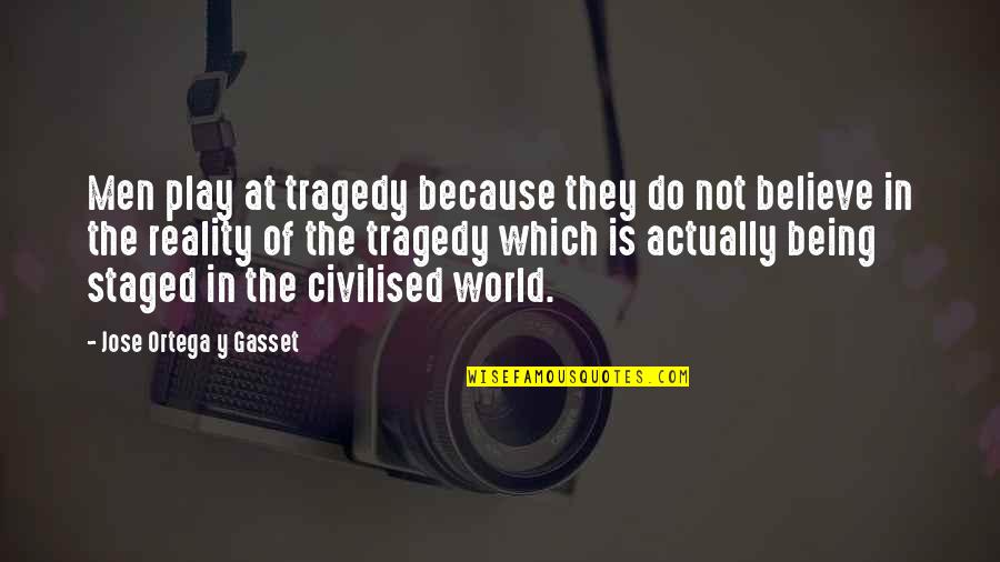 Sacramentality Of Christ Quotes By Jose Ortega Y Gasset: Men play at tragedy because they do not