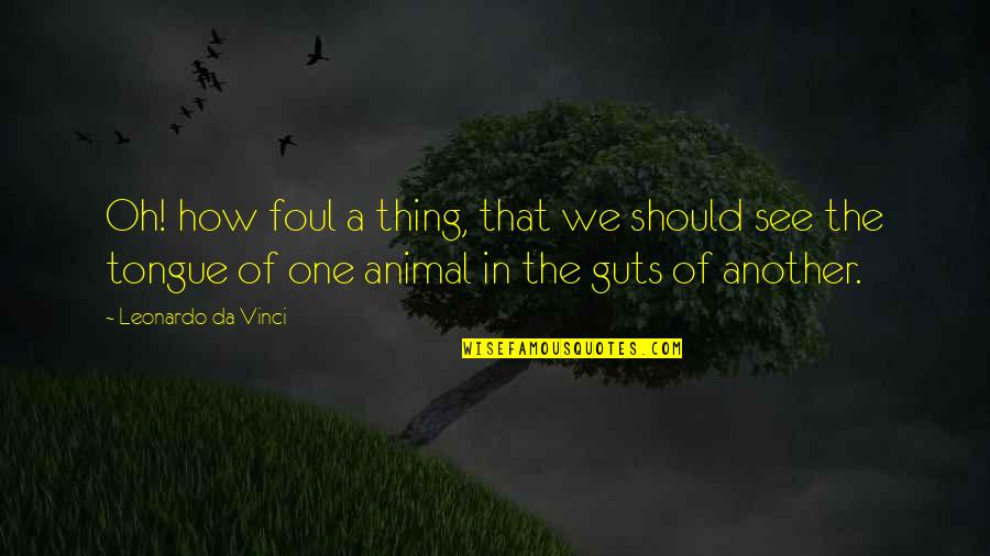 Sacramentality Of Everyday Quotes By Leonardo Da Vinci: Oh! how foul a thing, that we should Sacramentality Of Everyday Quotes By Leonardo Da Vinci: Oh! how foul a thing, that we should