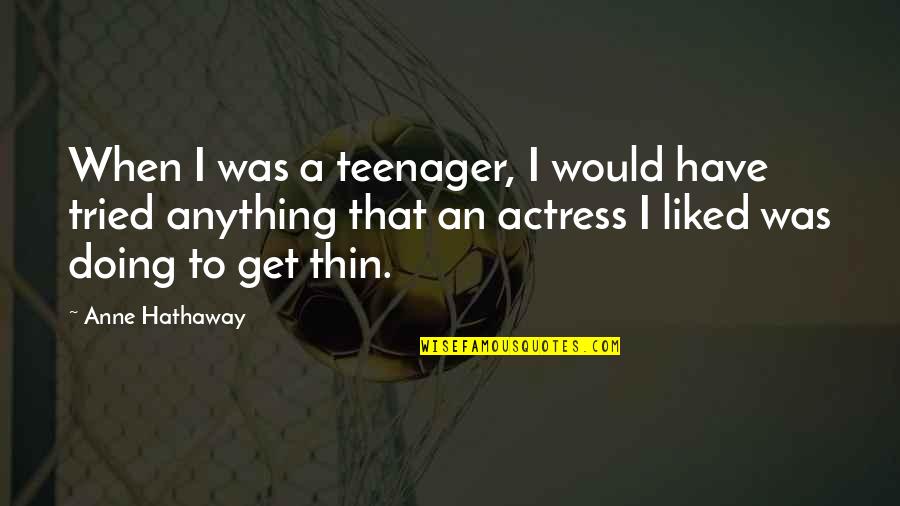 Sacramentality Quotes By Anne Hathaway: When I was a teenager, I would have