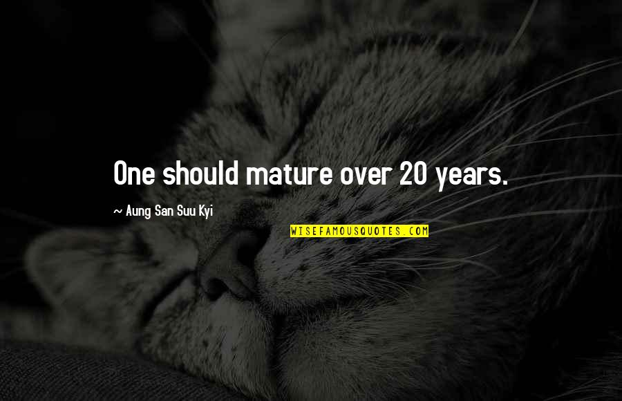 Sacre Bleu Quotes By Aung San Suu Kyi: One should mature over 20 years. Sacre Bleu Quotes By Aung San Suu Kyi: One should mature over 20 years.