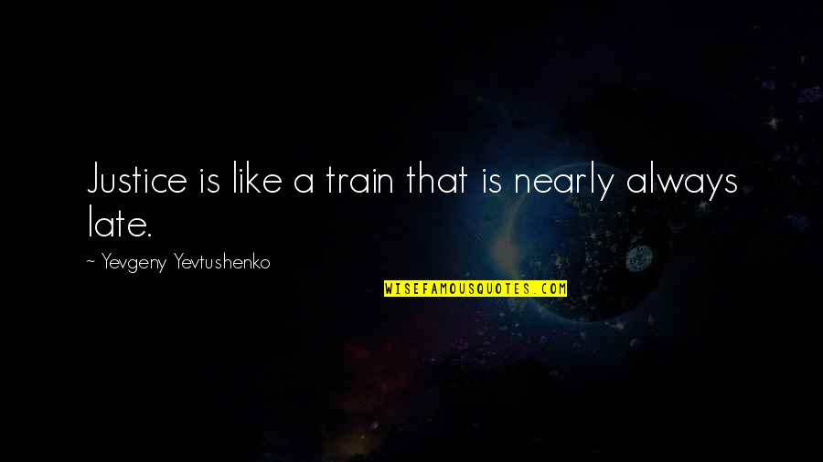 Sacre Noir Quotes By Yevgeny Yevtushenko: Justice is like a train that is nearly Sacre Noir Quotes By Yevgeny Yevtushenko: Justice is like a train that is nearly