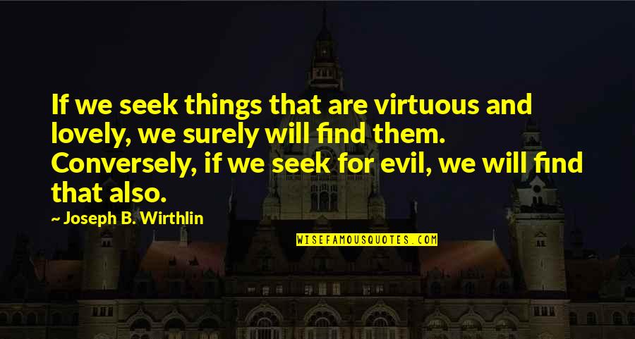 Sacre Quotes By Joseph B. Wirthlin: If we seek things that are virtuous and