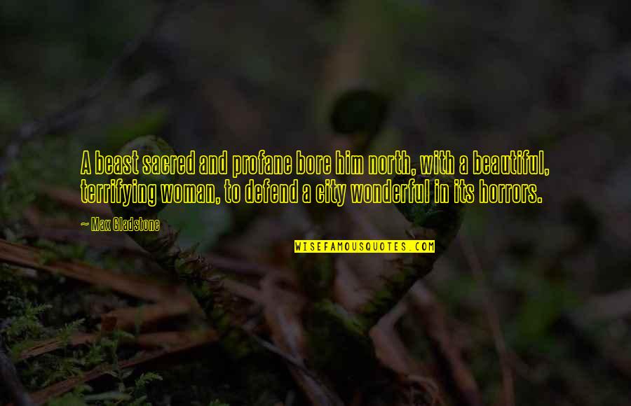 Sacred And Profane Quotes By Max Gladstone: A beast sacred and profane bore him north, Sacred And Profane Quotes By Max Gladstone: A beast sacred and profane bore him north,
