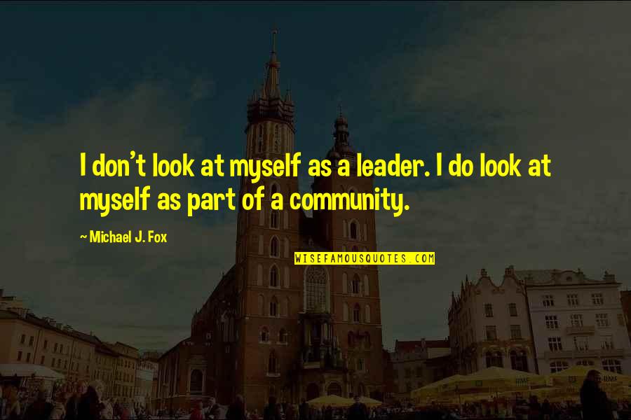 Sacred And Profane Quotes By Michael J. Fox: I don't look at myself as a leader.