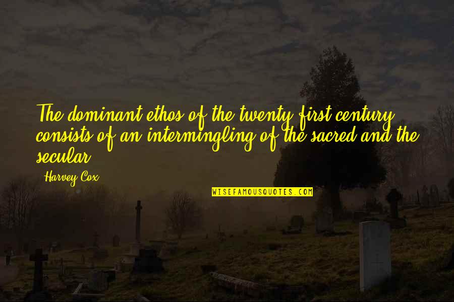 Sacred And Secular Quotes By Harvey Cox: The dominant ethos of the twenty-first century consists