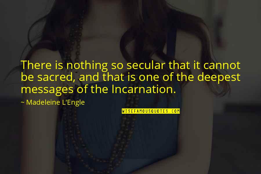 Sacred And Secular Quotes By Madeleine L'Engle: There is nothing so secular that it cannot