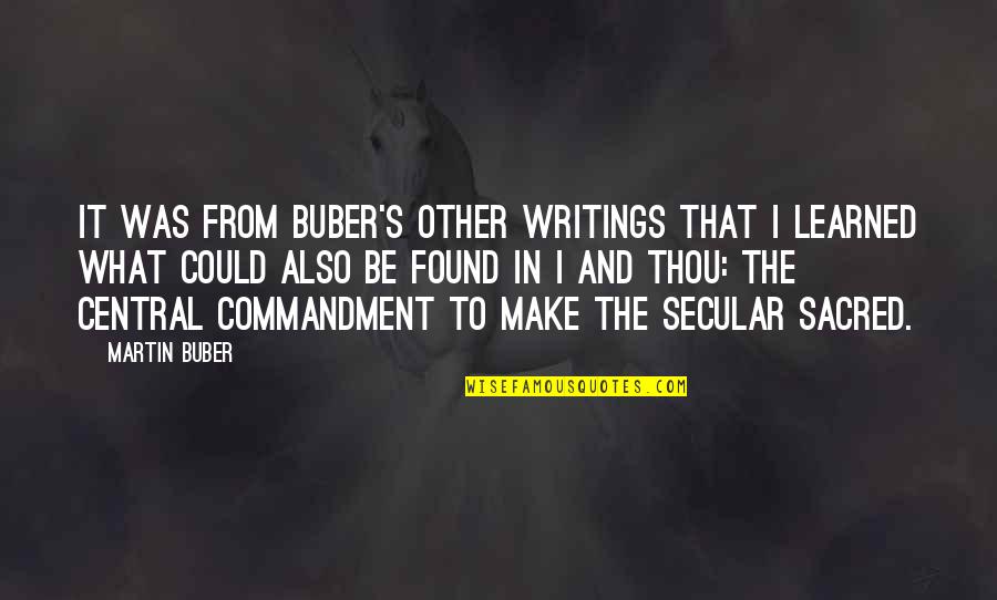 Sacred And Secular Quotes By Martin Buber: It was from Buber's other writings that I