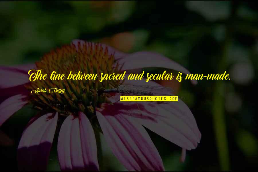 Sacred And Secular Quotes By Sarah Bessey: The line between sacred and secular is man-made.