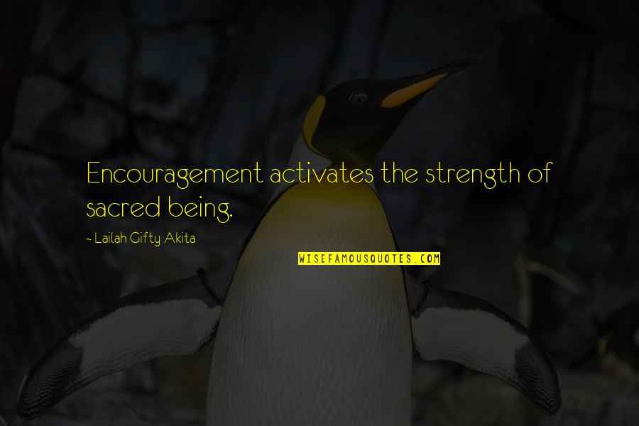 Sacred Being Quotes By Lailah Gifty Akita: Encouragement activates the strength of sacred being.