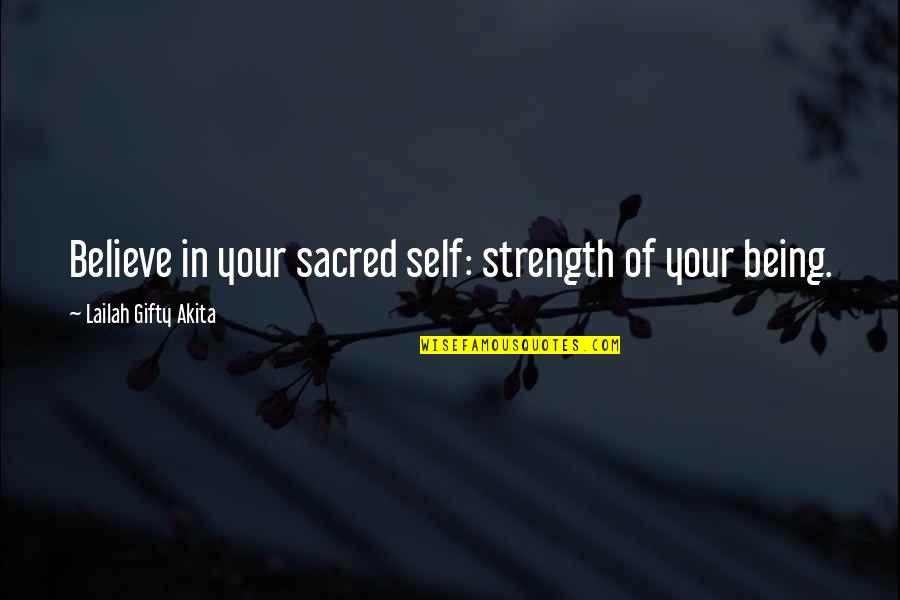 Sacred Being Quotes By Lailah Gifty Akita: Believe in your sacred self: strength of your