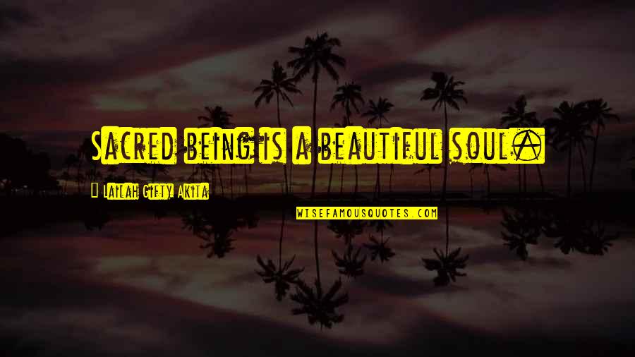 Sacred Being Quotes By Lailah Gifty Akita: Sacred being is a beautiful soul.