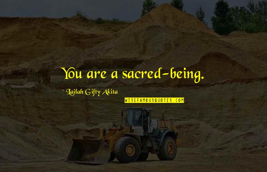 Sacred Being Quotes By Lailah Gifty Akita: You are a sacred-being.