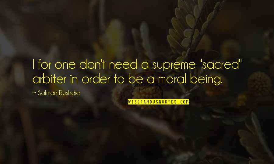 Sacred Being Quotes By Salman Rushdie: I for one don't need a supreme "sacred"