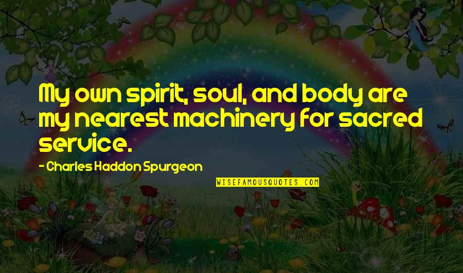 Sacred Body Quotes By Charles Haddon Spurgeon: My own spirit, soul, and body are my