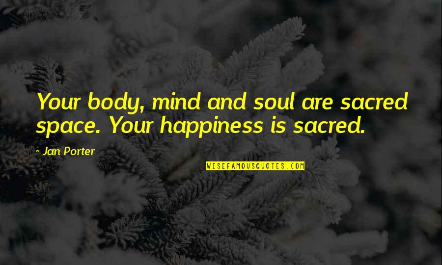 Sacred Body Quotes By Jan Porter: Your body, mind and soul are sacred space.