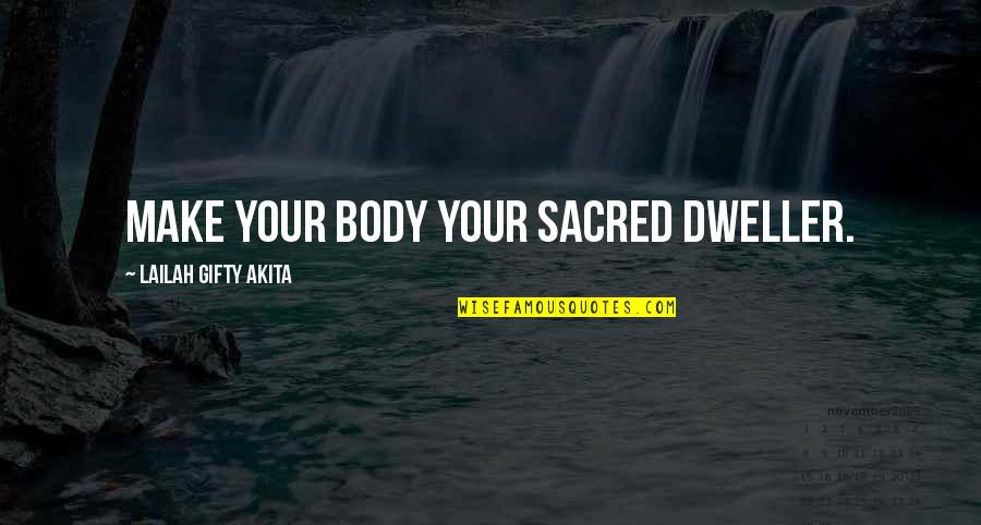 Sacred Body Quotes By Lailah Gifty Akita: Make your body your sacred dweller.