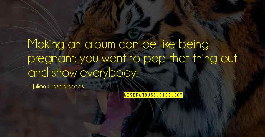 Sacred Choices Quotes By Julian Casablancas: Making an album can be like being pregnant: Sacred Choices Quotes By Julian Casablancas: Making an album can be like being pregnant: