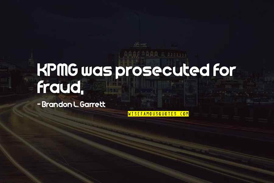 Sacred Circles Quotes By Brandon L. Garrett: KPMG was prosecuted for fraud,